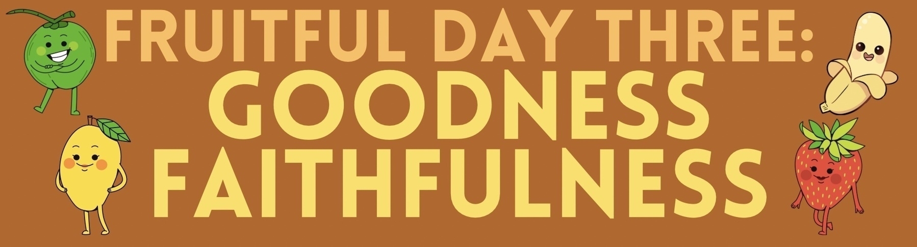 Auto-generated description: Anthropomorphic fruits surround the text FRUITFUL DAY THREE: GOODNESS FAITHFULNESS on a brown background.