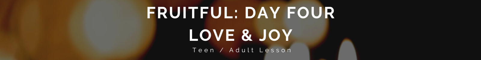 Auto-generated description: Text reads FRUITFUL: DAY FOUR LOVE & JOY Teen / Adult Lesson against a blurred background with warm tones.