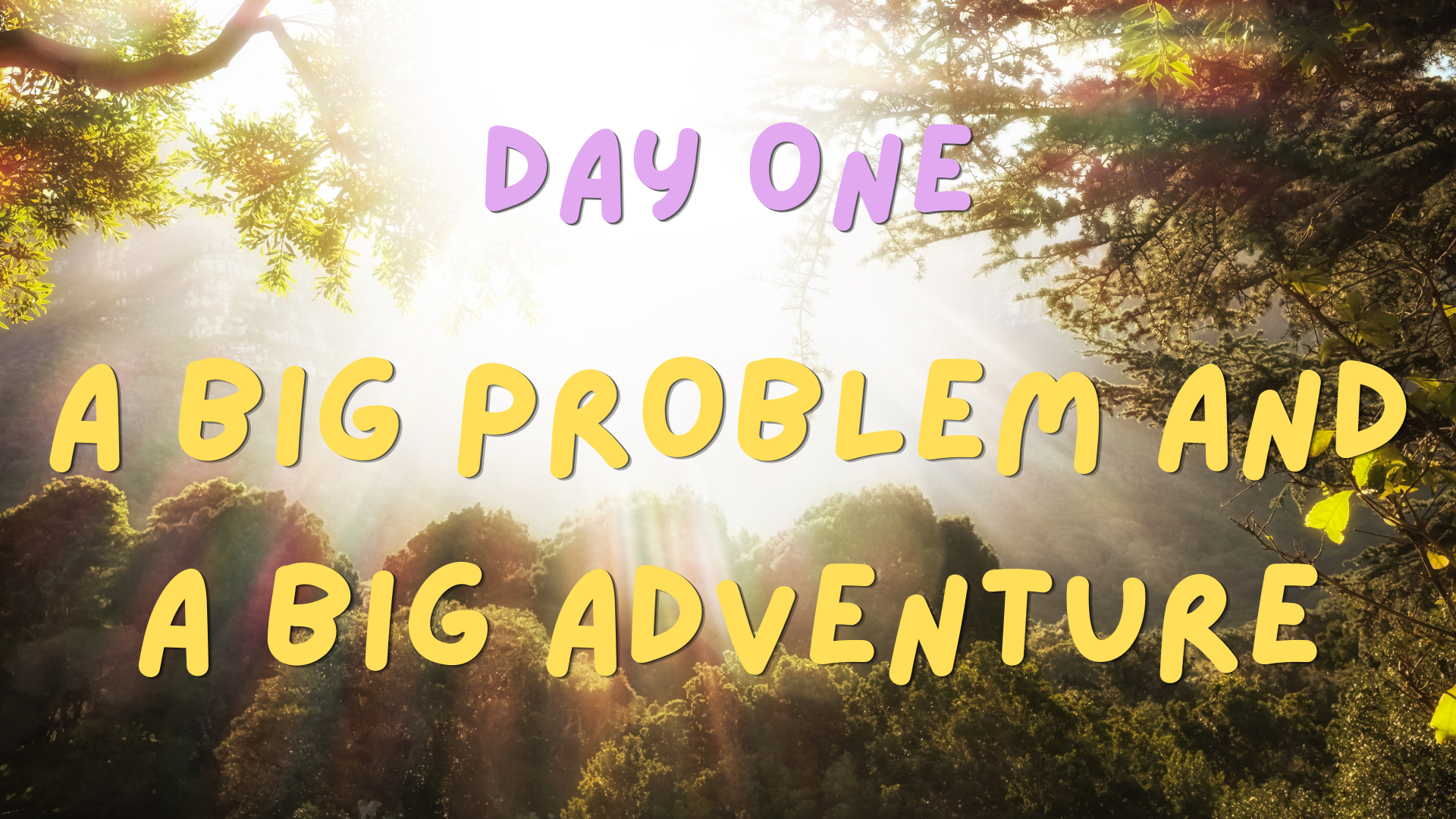 Auto-generated description: Sunlight filters through trees with the text DAY ONE A BIG PROBLEM AND A BIG ADVENTURE overlaid.